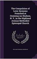 Compulsion of Love; Sermons Preached at Ossining-on-Hudson, N. Y., in the Highland Avenue Methodist Episcopal Church