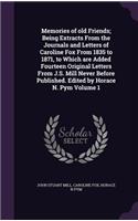 Memories of Old Friends; Being Extracts from the Journals and Letters of Caroline Fox from 1835 to 1871, to Which Are Added Fourteen Original Letters from J.S. Mill Never Before Published. Edited by Horace N. Pym Volume 1