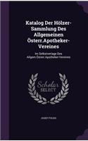 Katalog Der Hölzer-Sammlung Des Allgemeinen Österr.Apotheker-Vereines