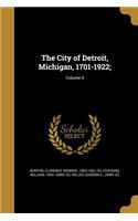 The City of Detroit, Michigan, 1701-1922;; Volume 4