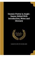 Gnomic Poetry in Anglo-Saxon; Edited with Introduction, Notes and Glossary