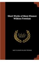 Short Works of Mary Eleanor Wilkins Freeman