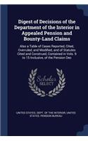 Digest of Decisions of the Department of the Interior in Appealed Pension and Bounty-Land Claims: Also a Table of Cases Reported, Cited, Overruled, and Modified, and of Statutes Cited and Construed, Contained in Vols. 9 to 15 Inclusive, of the Pe