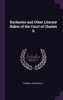 Rochester and Other Literary Rakes of the Court of Charles Ii