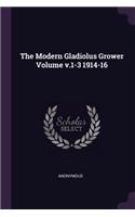 The Modern Gladiolus Grower Volume v.1-3 1914-16