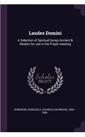 Laudes Domini: A Selection of Spiritual Songs Ancient & Modern for use in the Prayer-meeting