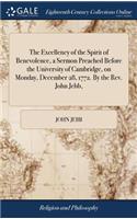 The Excellency of the Spirit of Benevolence, a Sermon Preached Before the University of Cambridge, on Monday, December 28, 1772. by the Rev. John Jebb,