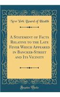 A Statement of Facts Relative to the Late Fever Which Appeared in Bancker-Street and Its Vicinity (Classic Reprint)