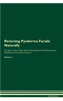 Reversing Pyoderma Faciale Naturally The Raw Vegan Plant-Based Detoxification & Regeneration Workbook for Healing Patients. Volume 2