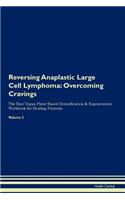 Reversing Anaplastic Large Cell Lymphoma: Overcoming Cravings the Raw Vegan Plant-Based Detoxification & Regeneration Workbook for Healing Patients. Volume 3