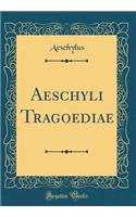 Aeschyli Tragoediae (Classic Reprint)