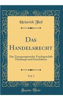 Das Handelsrecht, Vol. 3: Das Transportgewerbe, FrachtgeschÃ¤ft Ã?berhaupt Und Eisenbahnen (Classic Reprint)