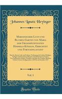 Marianischer Lust-Und Blumen-Garten Von Maria Der GrossmÃ¤chtigsten Himmels-KÃ¶nigin, Errichtet Und Fortgepflantzet, Vol. 1: Das Ist, Kurtze Lob-Und Lebens-Verfassung Der Lieben Heiligen, Seeligen Und Frommen Dienern Und Dienerinnen Gottes; Von Anf