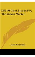 Life Of Capt. Joseph Fry, The Cuban Martyr