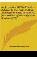 Exposition Of The Practice Relative To The Right To Begin And Right To Reply In Trials By Jury And In Appeals At Quarter Sessions (1837)