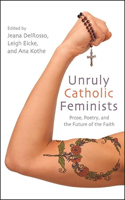 Unruly Catholic Feminists