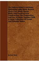 The Pattern Maker's Assistant; Embracing Lathe Work, Branch Work, Core Work, Sweep Work, and Practical Gear Construction; The Preparation and Use of Tools; Together with a Large Collection of Useful and Valuable Tables.