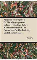 Proposed Investigation of the Motion-Picture Industry; Hearings Before a Subcommittee of the Committee on the Judiciary United States Senate