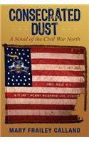 Consecrated Dust: A Novel of the Civil War North