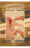 El Viaje Que Nunca Terminamos: (Spanish)