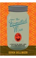 The Fermented Man: A Year on the Front Lines of a Food Revolution: A Year on the Front Lines of a Food Revolution