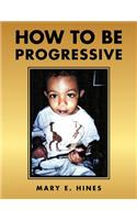 How to Be Progressive
