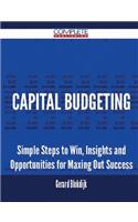 Capital Budgeting - Simple Steps to Win, Insights and Opportunities for Maxing Out Success