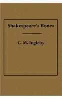 Shakespeare's Bones: The Proposal to Disinter Them, Considered in Relation to Their Possible Bearing on His Portraiture: Illustrated by Ins