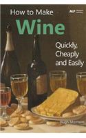 How to Make Wine Quickly, Cheaply and Easily: (English)