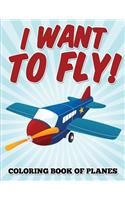 I Want to Fly! Coloring Book of Planes