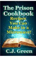 The Prison Cookbook: A Cookbook for Prison Inmates Full of Delicious Recipes that You can Cook in a Microwave Oven!