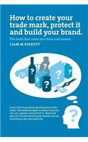 How to Create a Trade Mark, Protect it and Build your Brand