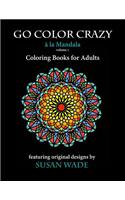 Go Color Crazy a la Mandala: Coloring Books for Adults