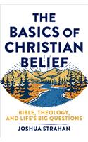 The Basics of Christian Belief – Bible, Theology, and Life`s Big Questions: Bible, Theology, and Life's Big Questions