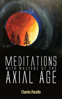 Meditations with Masters of the Axial Age: Volume 1