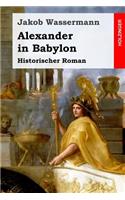 Alexander in Babylon: Historischer Roman