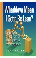 Whaddaya Mean I Gotta Be Lean? Building the bridge from job satisfaction to corporate profit