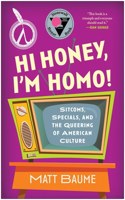 Hi Honey, I'm Homo!: Sitcoms, Specials, and the Queering of American Culture