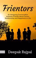 Frientors : An Intriguing Conversation between Friends about Career, Relationship and Happiness in Life