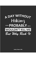 A Day Without Hiking Probably Wouldn't Kill Me But Why Risk It Weekly Planner 2020