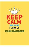 Keep Calm Because I Am A Cash Manager - Funny Cash Manager Notebook And Journal Gift
