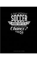 A Day Without Soccer Probably Won't Kill Me But Why Take The Chance.
