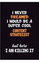 I Never Dreamed I would Be A Super Cool Content Strategist But Here I Am Killing It: 6x9 120 Pages Career Pride Motivational Quotes Blank Lined Job Notebook Journal