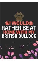 I Would Rather Be at Home with My British Bulldog: Cool British Bulldog Dog Journal Notebook - British Bulldog Puppy Lover Gifts - Funny Bulldog Lover Gifts Notebook - British Bulldog Owner Gifts. 6 