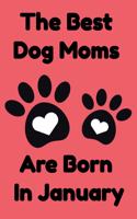 The Best Dog Moms Are Born In January Journal Dog Lovers Gifts For Women/Men/Boss/Coworkers/Colleagues/Students/Friends/, Funny Dog Lover Notebook, Birthday Gift for Dog Mom