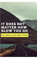 It does not matter how slow you go as long as you don't stop