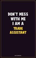 Don't Mess With Me, I Am A Trade Assistant: Career Motivational Quotes 6x9 120 Pages Blank Lined Notebook Journal