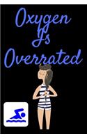 Oxygen Is Overrated: Swim Coach Gifts - Notebook Lined Notebook Journal To Write In - 120 Pages - (6 x 9 inches) Oxygen