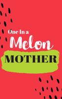 One In a Melon Mother: Cute Family Member Appriciation Diary / Notebook / Journal / Gift Card. Perfect For Birthday or Christmas (6x9 110 blank line pages)
