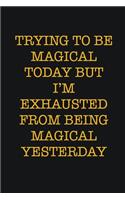 Trying To Be Magical Today But I'm Exhausted From Being Magical Yesterday